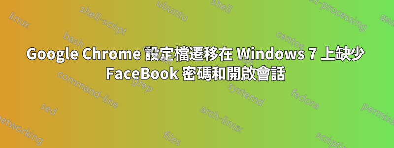 Google Chrome 設定檔遷移在 Windows 7 上缺少 FaceBook 密碼和開啟會話