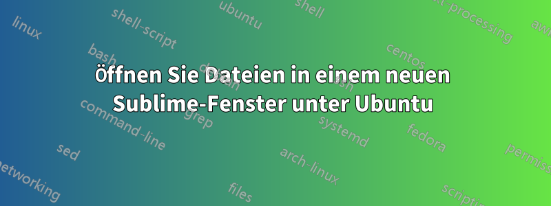 Öffnen Sie Dateien in einem neuen Sublime-Fenster unter Ubuntu