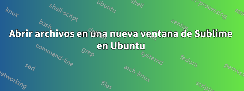 Abrir archivos en una nueva ventana de Sublime en Ubuntu