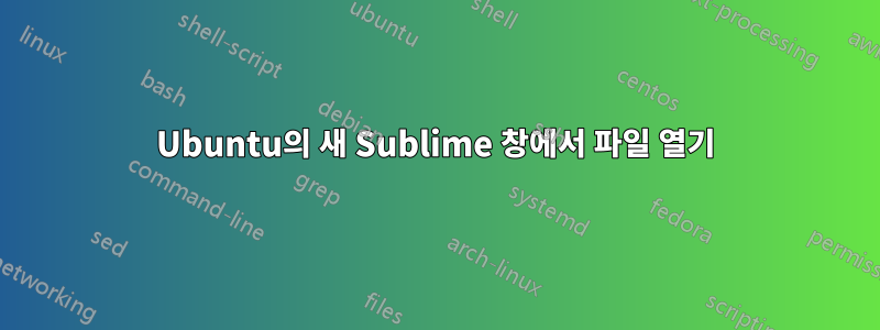 Ubuntu의 새 Sublime 창에서 파일 열기