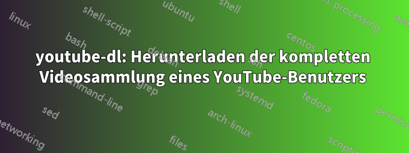 youtube-dl: Herunterladen der kompletten Videosammlung eines YouTube-Benutzers