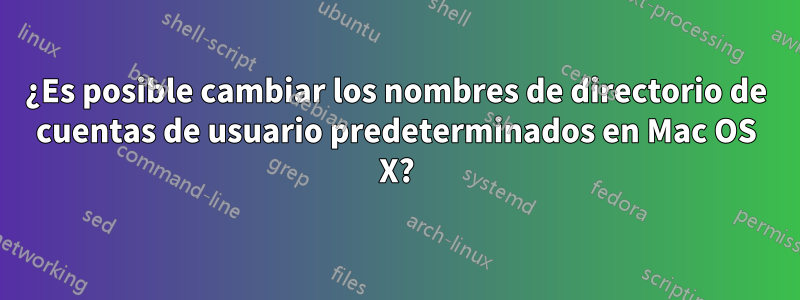 ¿Es posible cambiar los nombres de directorio de cuentas de usuario predeterminados en Mac OS X?