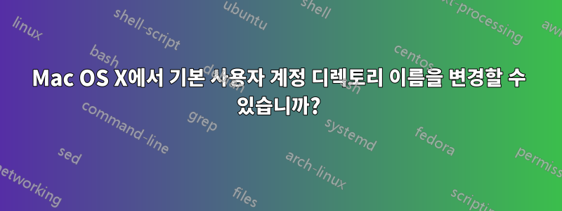 Mac OS X에서 기본 사용자 계정 디렉토리 이름을 변경할 수 있습니까?