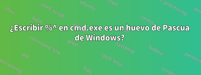 ¿Escribir %^ en cmd.exe es un huevo de Pascua de Windows?