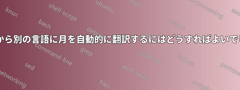 ある言語から別の言語に月を自動的に翻訳するにはどうすればよいでしょうか?