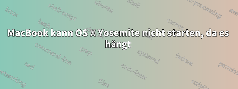 MacBook kann OS X Yosemite nicht starten, da es hängt