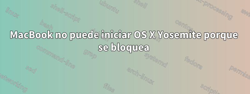 MacBook no puede iniciar OS X Yosemite porque se bloquea