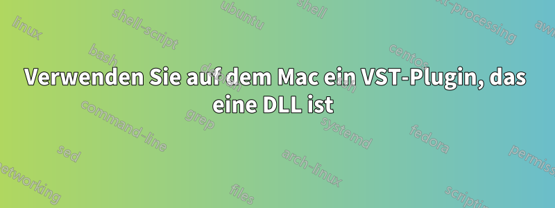 Verwenden Sie auf dem Mac ein VST-Plugin, das eine DLL ist 