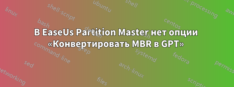 В EaseUs Partition Master нет опции «Конвертировать MBR в GPT»