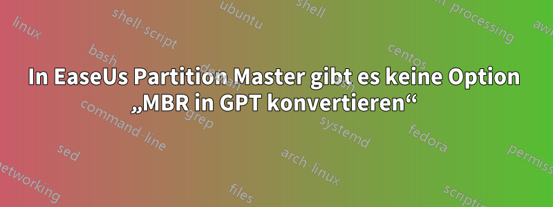 In EaseUs Partition Master gibt es keine Option „MBR in GPT konvertieren“