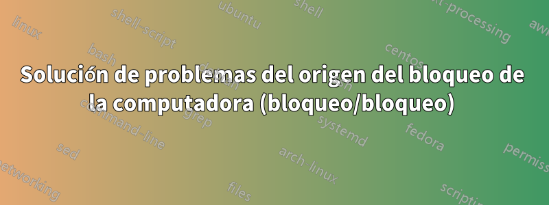 Solución de problemas del origen del bloqueo de la computadora (bloqueo/bloqueo)