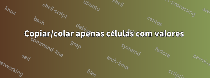 Copiar/colar apenas células com valores