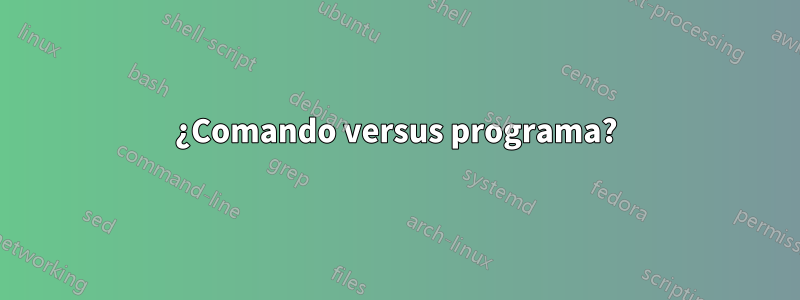 ¿Comando versus programa?