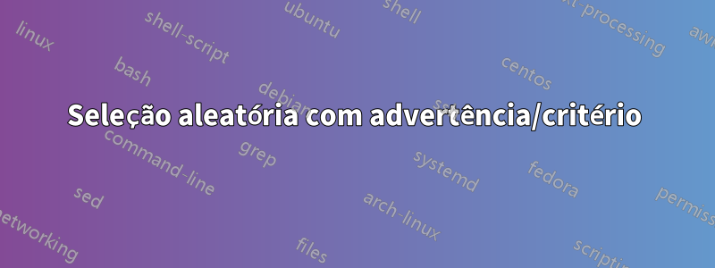 Seleção aleatória com advertência/critério