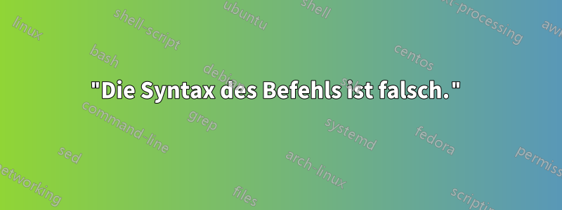 "Die Syntax des Befehls ist falsch."