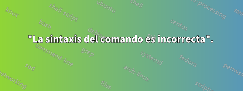 "La sintaxis del comando es incorrecta".