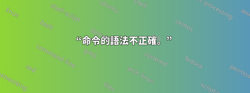 “命令的語法不正確。”