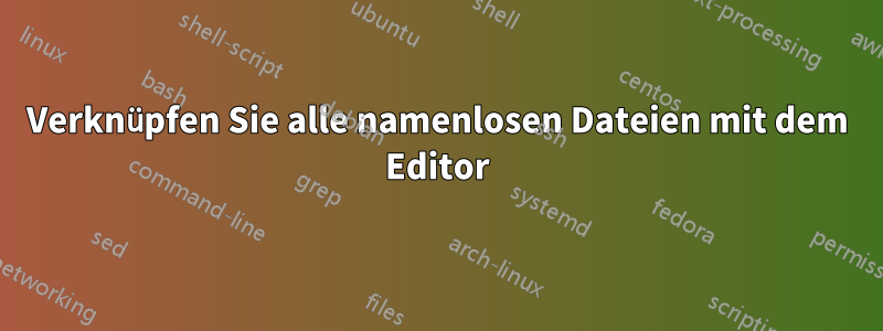 Verknüpfen Sie alle namenlosen Dateien mit dem Editor