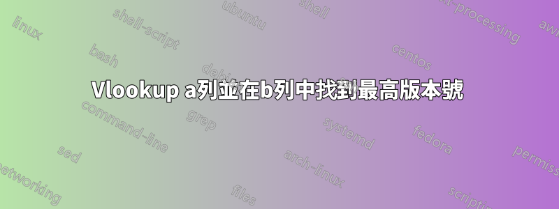 Vlookup a列並在b列中找到最高版本號