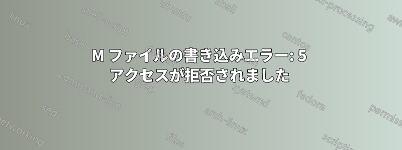 0M ファイルの書き込みエラー: 5 アクセスが拒否されました