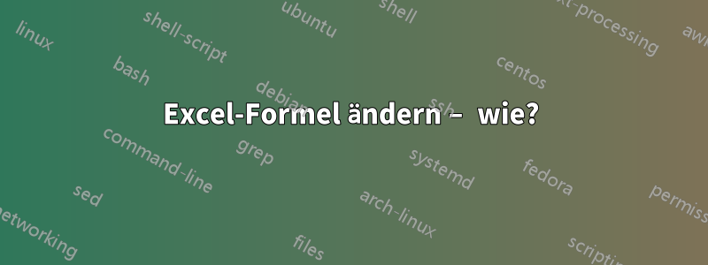 Excel-Formel ändern – wie?