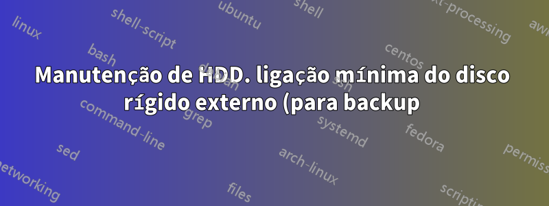 Manutenção de HDD. ligação mínima do disco rígido externo (para backup)