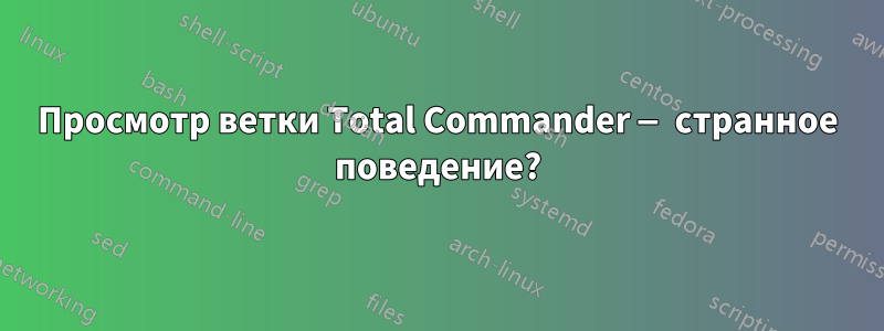 Просмотр ветки Total Commander — странное поведение?