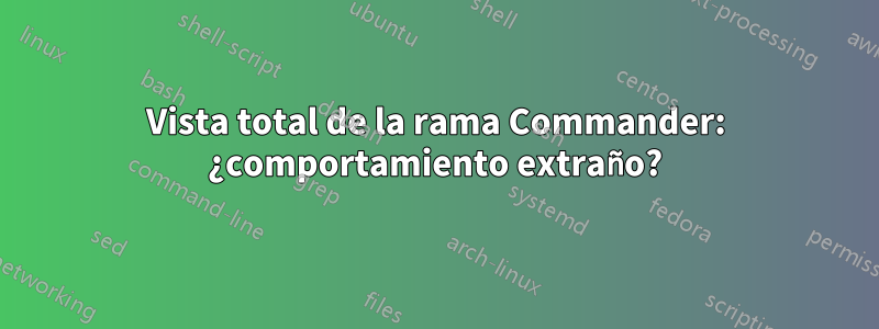 Vista total de la rama Commander: ¿comportamiento extraño?