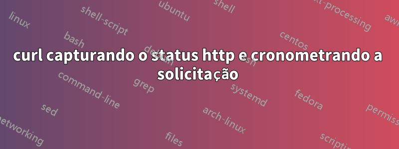 curl capturando o status http e cronometrando a solicitação