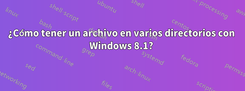 ¿Cómo tener un archivo en varios directorios con Windows 8.1?