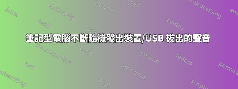 筆記型電腦不斷隨機發出裝置/USB 拔出的聲音