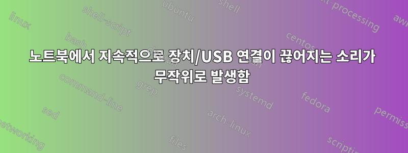 노트북에서 지속적으로 장치/USB 연결이 끊어지는 소리가 무작위로 발생함