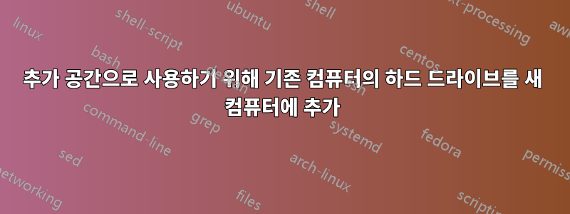 추가 공간으로 사용하기 위해 기존 컴퓨터의 하드 드라이브를 새 컴퓨터에 추가