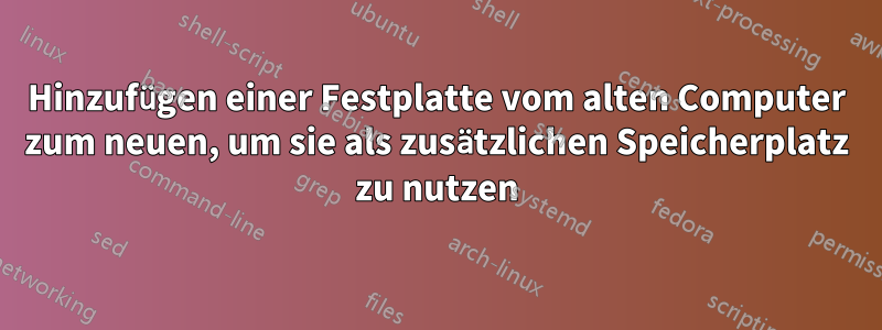 Hinzufügen einer Festplatte vom alten Computer zum neuen, um sie als zusätzlichen Speicherplatz zu nutzen