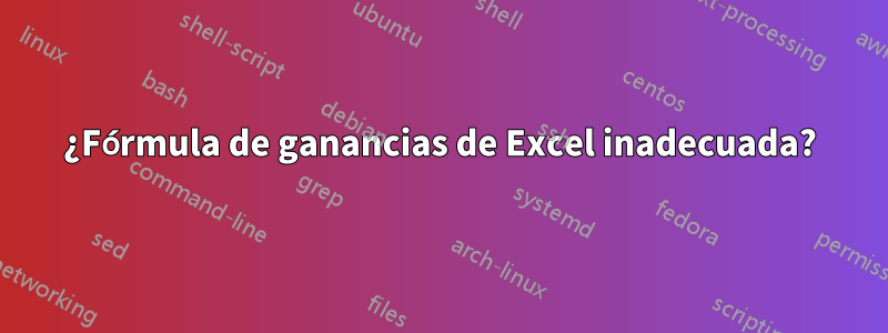 ¿Fórmula de ganancias de Excel inadecuada?