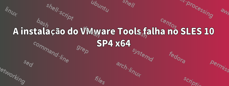 A instalação do VMware Tools falha no SLES 10 SP4 x64