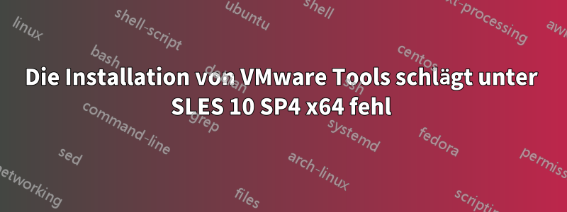 Die Installation von VMware Tools schlägt unter SLES 10 SP4 x64 fehl