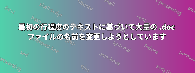 最初の行程度のテキストに基づいて大量の .doc ファイルの名前を変更しようとしています