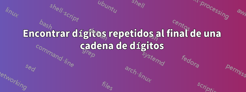 Encontrar dígitos repetidos al final de una cadena de dígitos