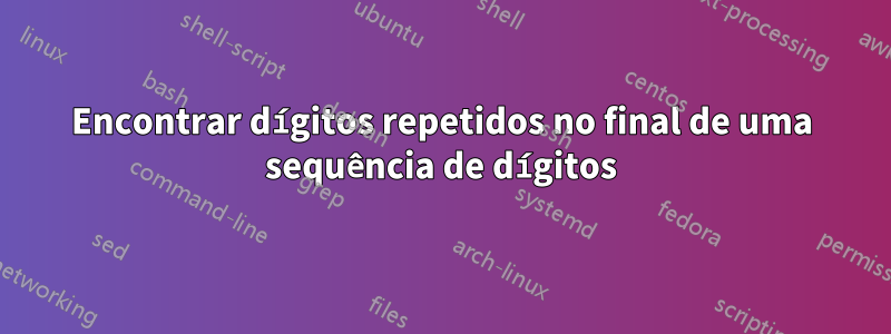 Encontrar dígitos repetidos no final de uma sequência de dígitos