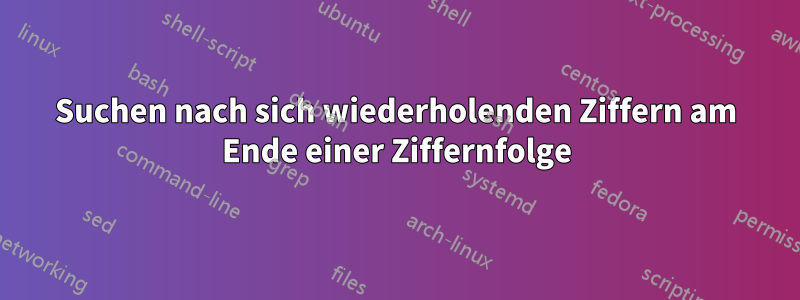 Suchen nach sich wiederholenden Ziffern am Ende einer Ziffernfolge