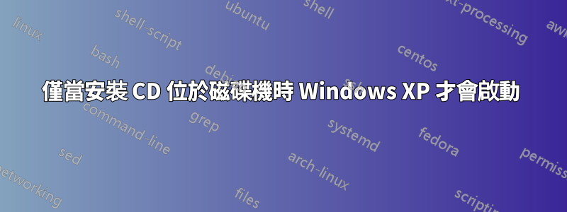 僅當安裝 CD 位於磁碟機時 Windows XP 才會啟動