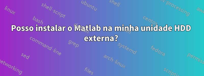 Posso instalar o Matlab na minha unidade HDD externa?