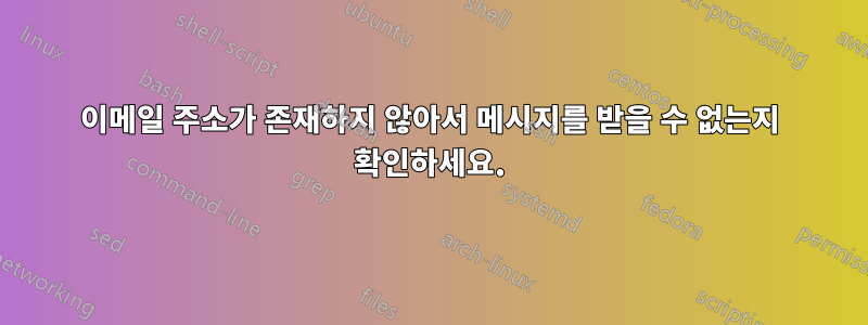 이메일 주소가 존재하지 않아서 메시지를 받을 수 없는지 확인하세요.