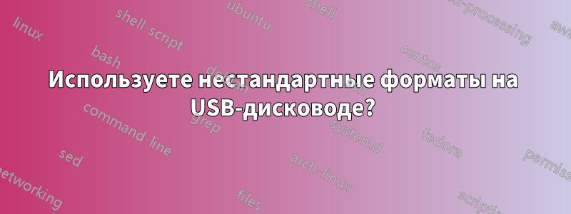 Используете нестандартные форматы на USB-дисководе?