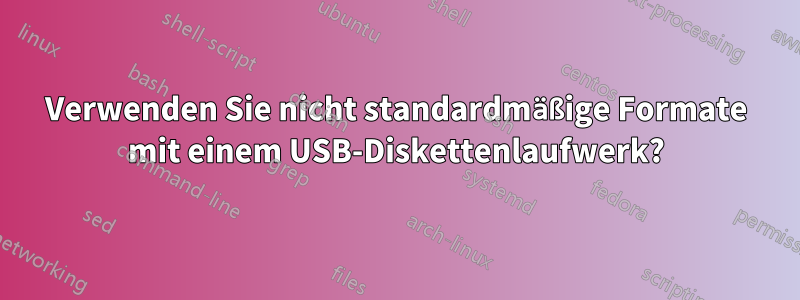 Verwenden Sie nicht standardmäßige Formate mit einem USB-Diskettenlaufwerk?