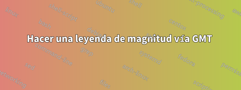 Hacer una leyenda de magnitud vía GMT