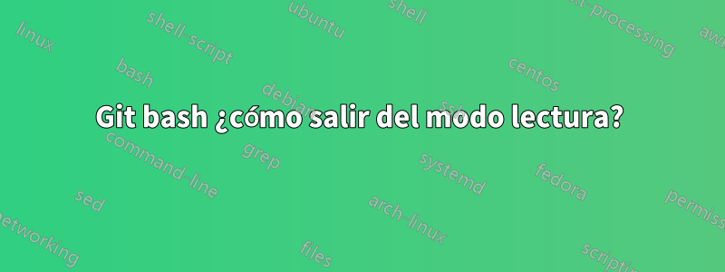 Git bash ¿cómo salir del modo lectura?