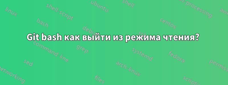 Git bash как выйти из режима чтения?