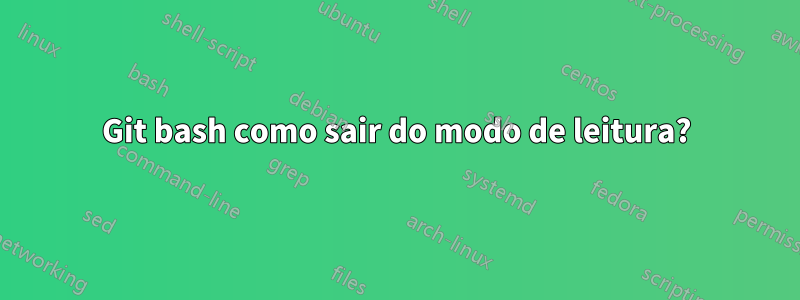 Git bash como sair do modo de leitura?